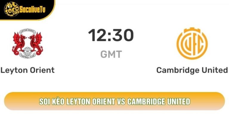 Soi Kèo Leyton Orient Vs Cambridge United, 19h30 Ngày 31/10 - Giải League One 2026