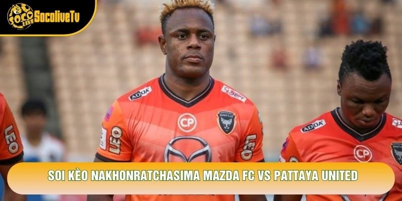 Soi Kèo Nakhonratchasima Mazda Fc Vs Pattaya United, 18h30 Ngày 25/10 – Giải Thai League 2 2026